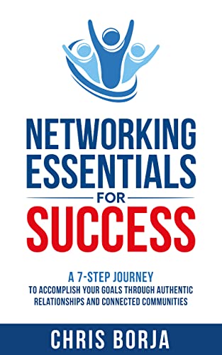 Networking Essentials for Success: A 7-Step Journey to Accomplishing Your Goals Through Authentic Relationships and Connected Communities - Epub + Converted Pdf